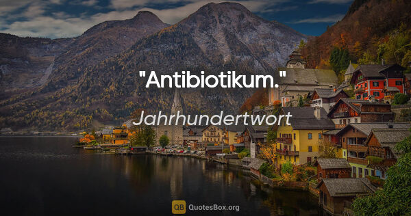 Jahrhundertwort Zitat: "Antibiotikum."