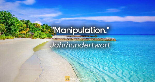 Jahrhundertwort Zitat: "Manipulation."