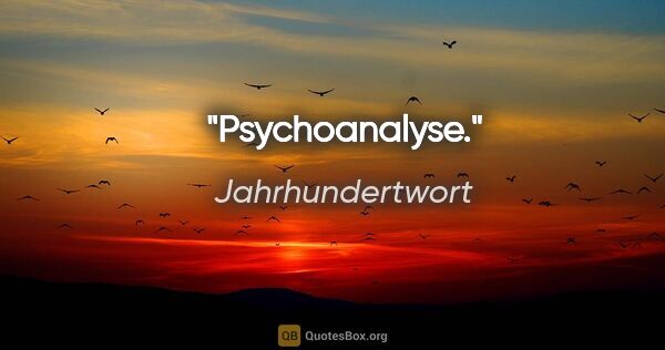 Jahrhundertwort Zitat: "Psychoanalyse."
