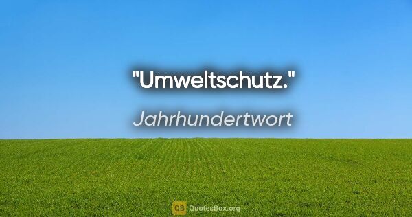 Jahrhundertwort Zitat: "Umweltschutz."