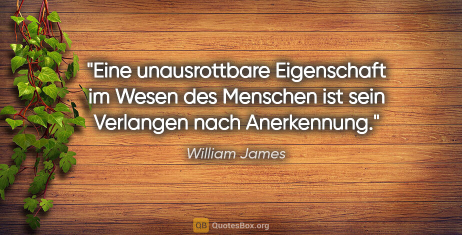 William James Zitat: "Eine unausrottbare Eigenschaft im Wesen des Menschen ist sein..."