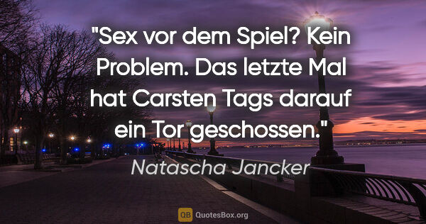 Natascha Jancker Zitat: "Sex vor dem Spiel? Kein Problem. Das letzte Mal hat Carsten..."