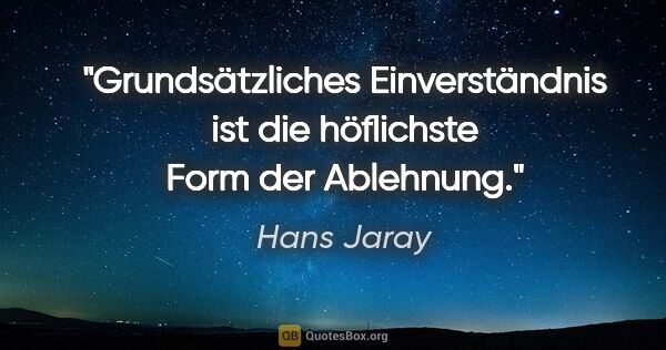 Hans Jaray Zitat: "Grundsätzliches Einverständnis ist die höflichste Form der..."