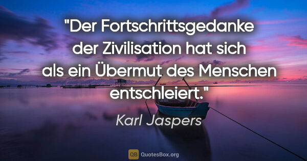 Karl Jaspers Zitat: "Der Fortschrittsgedanke der Zivilisation hat sich als ein..."
