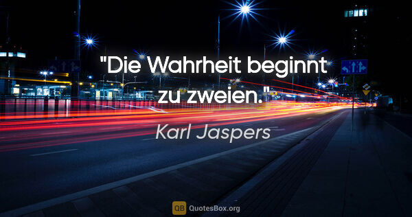 Karl Jaspers Zitat: "Die Wahrheit beginnt zu zweien."