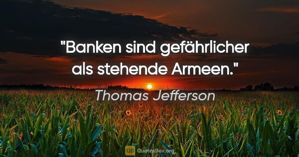 Thomas Jefferson Zitat: "Banken sind gefährlicher als stehende Armeen."