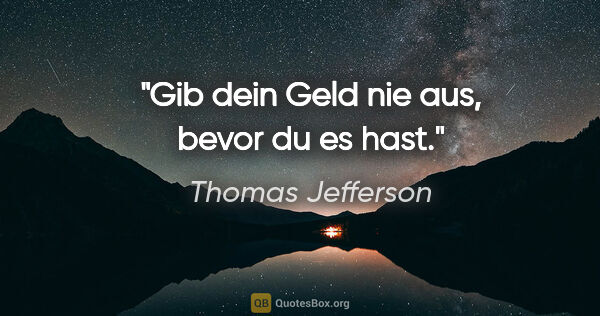 Thomas Jefferson Zitat: "Gib dein Geld nie aus, bevor du es hast."