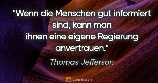 Thomas Jefferson Zitat: "Wenn die Menschen gut informiert sind, kann man ihnen eine..."