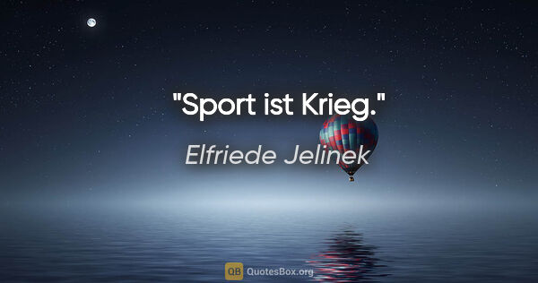 Elfriede Jelinek Zitat: "Sport ist Krieg."