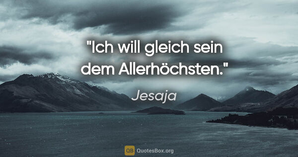 Jesaja Zitat: "Ich will gleich sein dem Allerhöchsten."