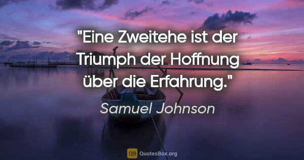 Samuel Johnson Zitat: "Eine Zweitehe ist der Triumph der Hoffnung über die Erfahrung."