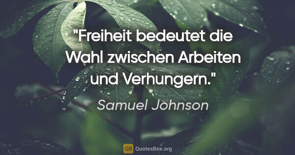 Samuel Johnson Zitat: "Freiheit bedeutet die Wahl zwischen Arbeiten und Verhungern."