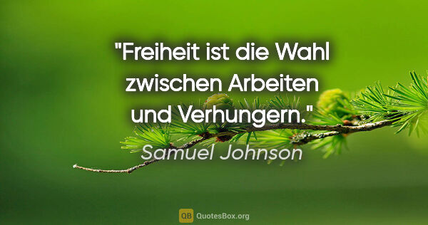 Samuel Johnson Zitat: "Freiheit ist die Wahl zwischen Arbeiten und Verhungern."
