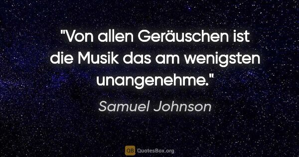 Samuel Johnson Zitat: "Von allen Geräuschen ist die Musik das am wenigsten unangenehme."