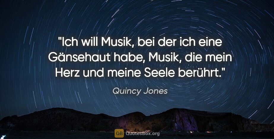 Quincy Jones Zitat: "Ich will Musik, bei der ich eine Gänsehaut habe, Musik, die..."