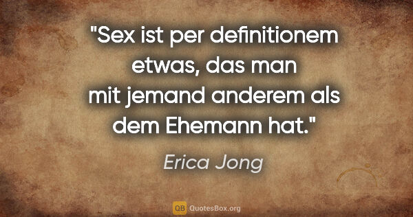 Erica Jong Zitat: "Sex ist per definitionem etwas, das man mit jemand anderem als..."