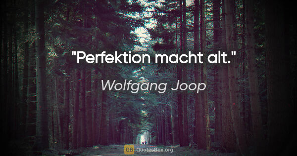 Wolfgang Joop Zitat: "Perfektion macht alt."