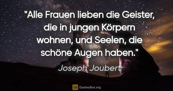 Joseph Joubert Zitat: "Alle Frauen lieben die Geister, die in jungen Körpern wohnen,..."