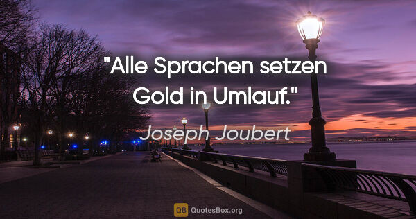 Joseph Joubert Zitat: "Alle Sprachen setzen Gold in Umlauf."