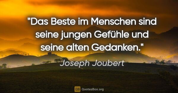 Joseph Joubert Zitat: "Das Beste im Menschen sind seine jungen Gefühle und seine..."