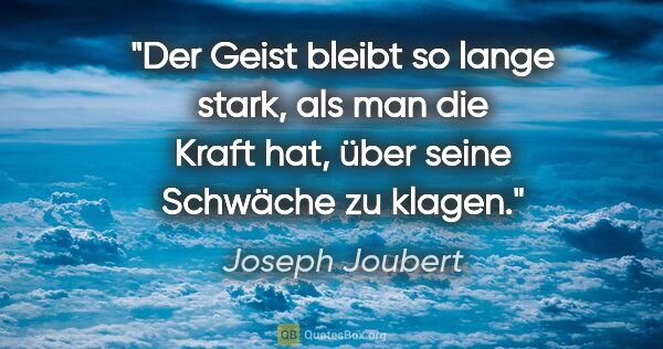 Joseph Joubert Zitat: "Der Geist bleibt so lange stark, als man die Kraft hat, über..."