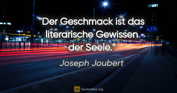 Joseph Joubert Zitat: "Der Geschmack ist das literarische Gewissen der Seele."