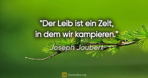 Joseph Joubert Zitat: "Der Leib ist ein Zelt, in dem wir kampieren."