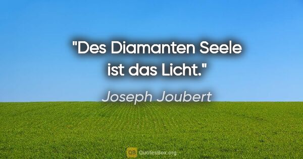 Joseph Joubert Zitat: "Des Diamanten Seele ist das Licht."