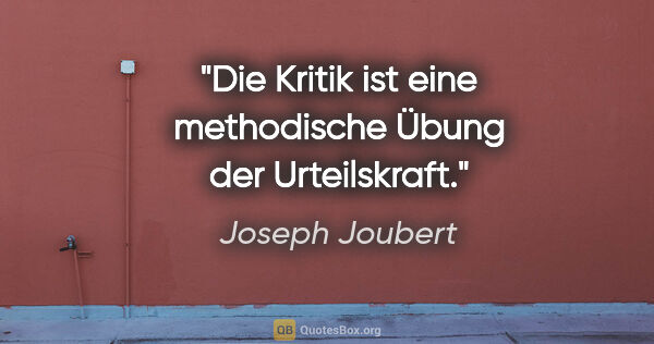 Joseph Joubert Zitat: "Die Kritik ist eine methodische Übung der Urteilskraft."