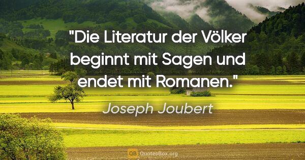 Joseph Joubert Zitat: "Die Literatur der Völker beginnt mit Sagen und endet mit Romanen."
