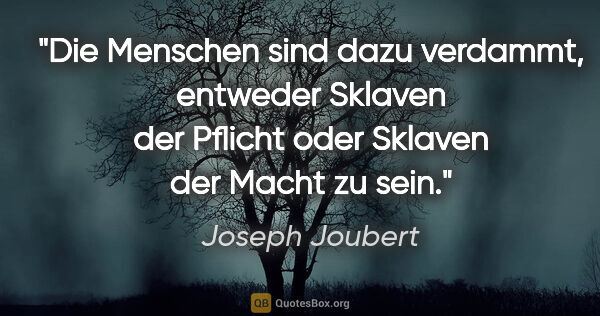 Joseph Joubert Zitat: "Die Menschen sind dazu verdammt, entweder Sklaven der Pflicht..."