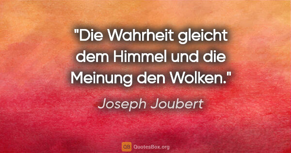 Joseph Joubert Zitat: "Die Wahrheit gleicht dem Himmel und die Meinung den Wolken."