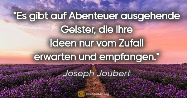 Joseph Joubert Zitat: "Es gibt auf Abenteuer ausgehende Geister, die ihre Ideen nur..."