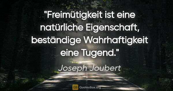 Joseph Joubert Zitat: "Freimütigkeit ist eine natürliche Eigenschaft, beständige..."
