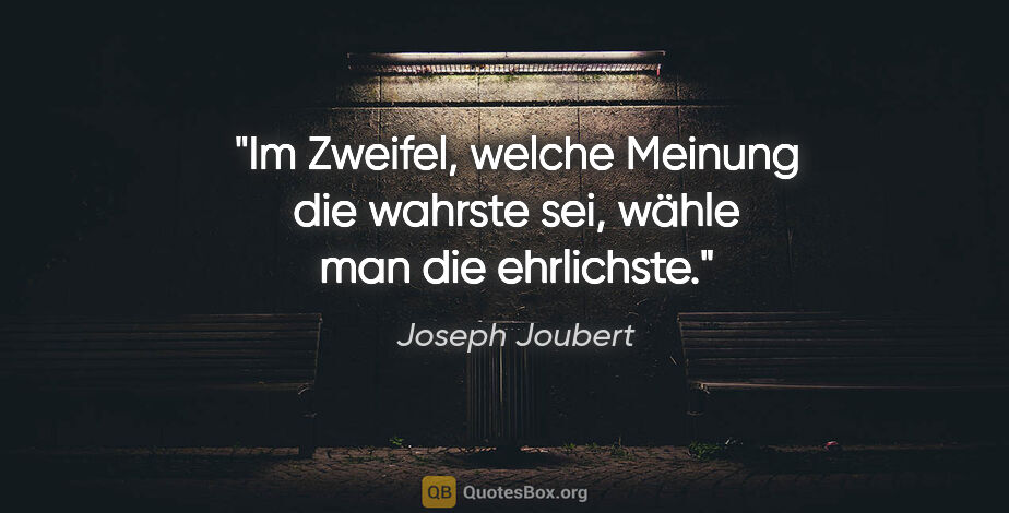 Joseph Joubert Zitat: "Im Zweifel, welche Meinung die wahrste sei, wähle man die..."