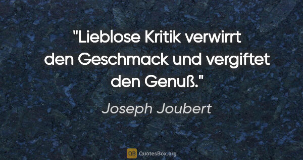 Joseph Joubert Zitat: "Lieblose Kritik verwirrt den Geschmack und vergiftet den Genuß."