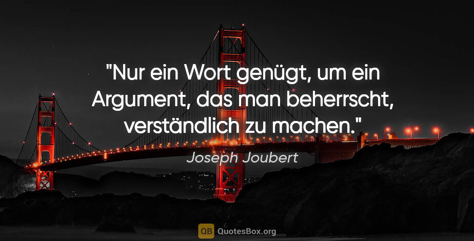Joseph Joubert Zitat: "Nur ein Wort genügt, um ein Argument, das man beherrscht,..."