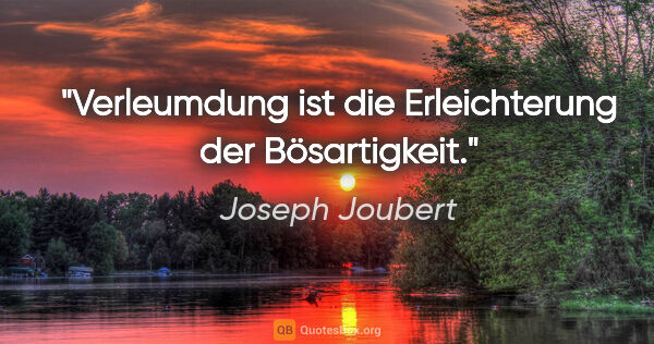 Joseph Joubert Zitat: "Verleumdung ist die Erleichterung der Bösartigkeit."