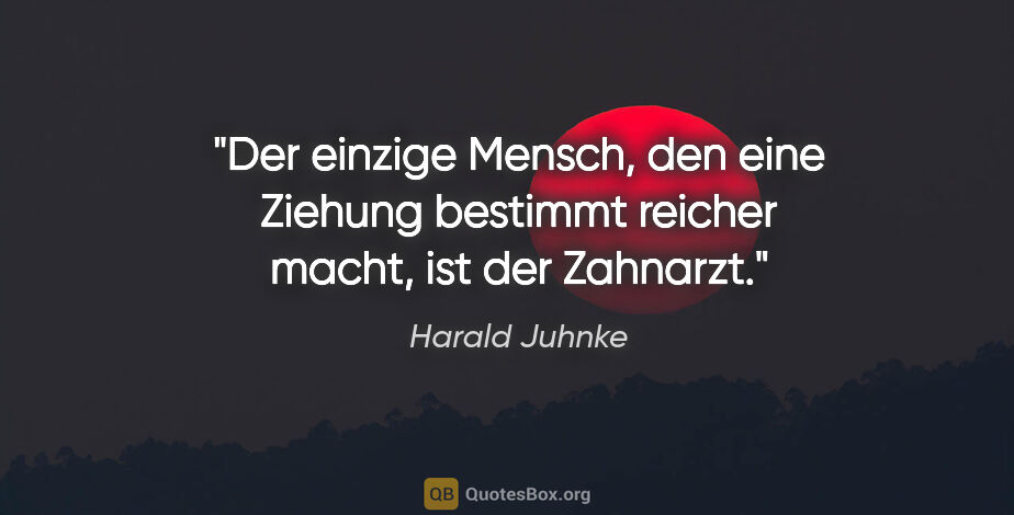 Harald Juhnke Zitat: "Der einzige Mensch, den eine Ziehung bestimmt reicher macht,..."