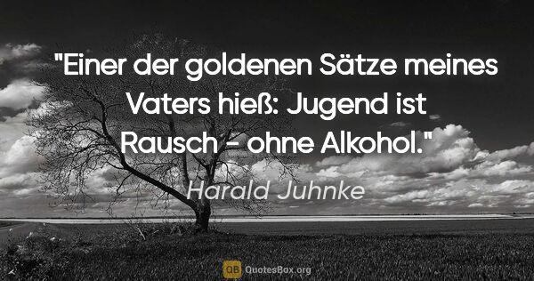 Harald Juhnke Zitat: "Einer der goldenen Sätze meines Vaters hieß: Jugend ist Rausch..."