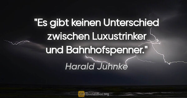 Harald Juhnke Zitat: "Es gibt keinen Unterschied zwischen Luxustrinker und..."
