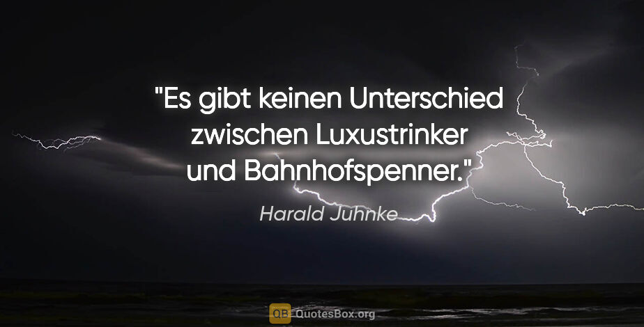 Harald Juhnke Zitat: "Es gibt keinen Unterschied zwischen Luxustrinker und..."