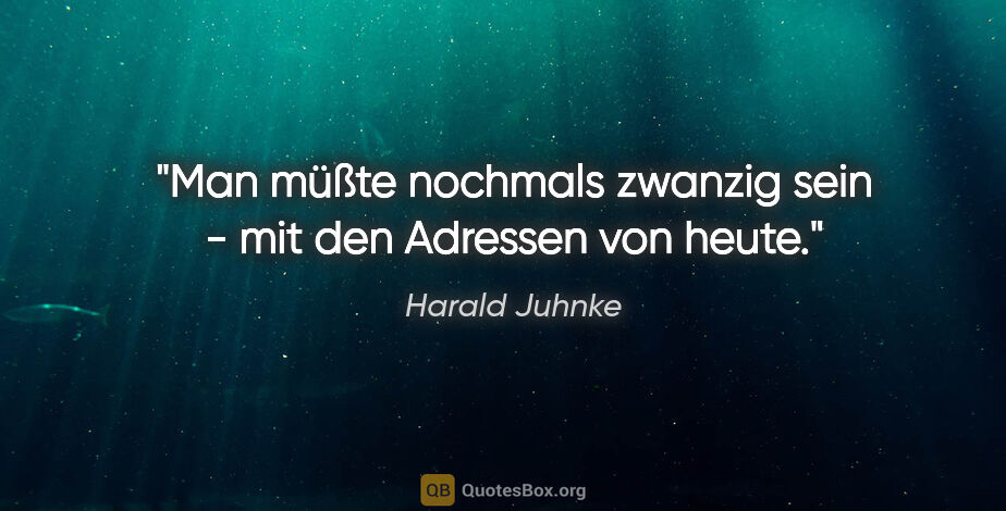 Harald Juhnke Zitat: "Man müßte nochmals zwanzig sein - mit den Adressen von heute."