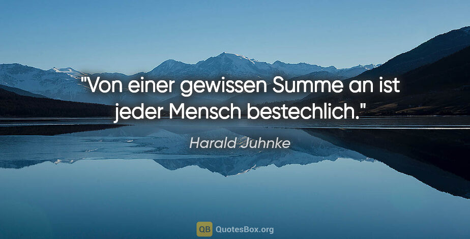 Harald Juhnke Zitat: "Von einer gewissen Summe an ist jeder Mensch bestechlich."