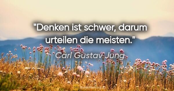 Carl Gustav Jung Zitat: "Denken ist schwer, darum urteilen die meisten."