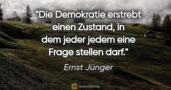 Ernst Jünger Zitat: "Die Demokratie erstrebt einen Zustand, in dem jeder jedem eine..."
