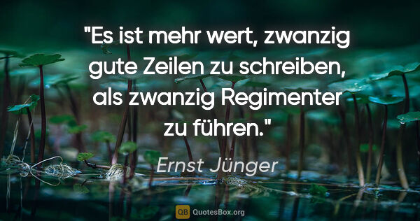 Ernst Jünger Zitat: "Es ist mehr wert, zwanzig gute Zeilen zu schreiben, als..."