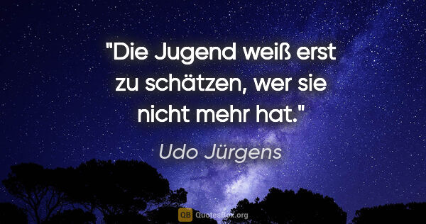 Udo Jürgens Zitat: "Die Jugend weiß erst zu schätzen, wer sie nicht mehr hat."