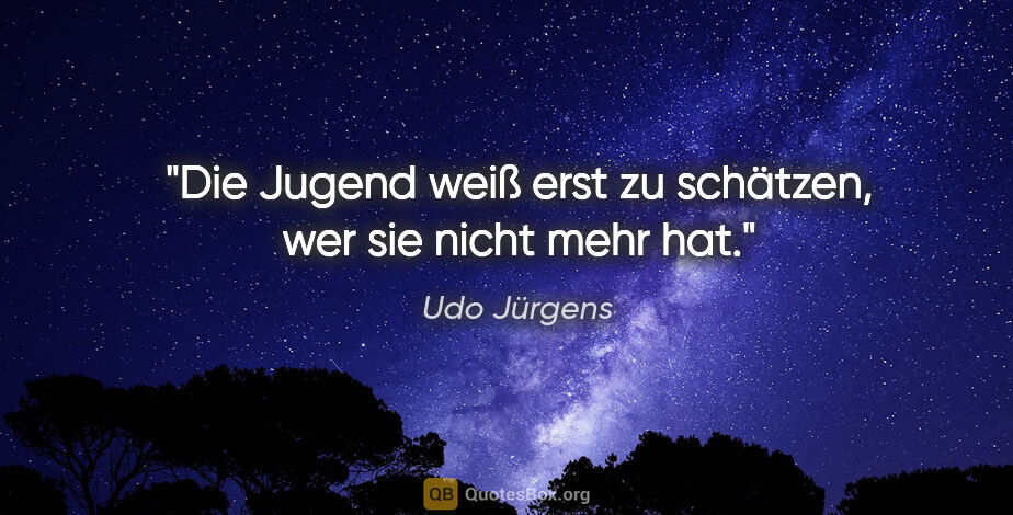 Udo Jürgens Zitat: "Die Jugend weiß erst zu schätzen, wer sie nicht mehr hat."