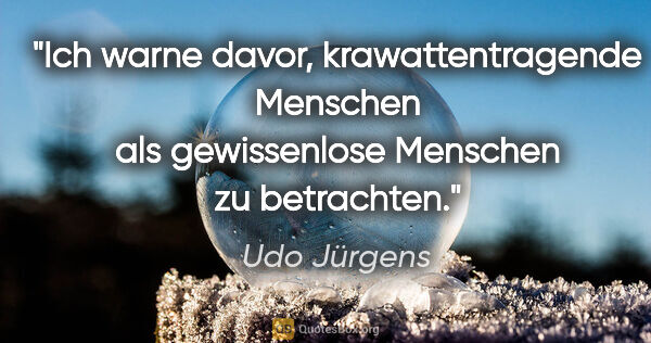 Udo Jürgens Zitat: "Ich warne davor, krawattentragende Menschen als gewissenlose..."